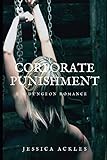 Corporate Punishment: A Dungeon Romance (BDSM stories)