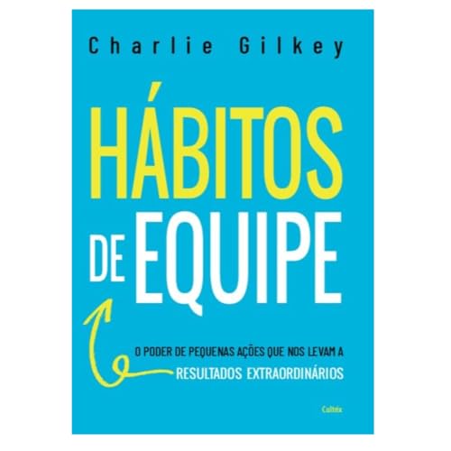 Hábitos de equipe: O poder de pequenas ações que nos levam a resultados extraordinários