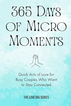 365 Days of Micro-Moments: Quick Actions for Busy Couples who want to Stay Connected (Love 365)
