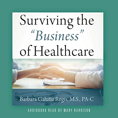 Surviving the &amp;quot;Business&amp;quot; of Healthcare - Knowledge Is Power! by Barbara Galutia Regis M S Pa-C episode artwork