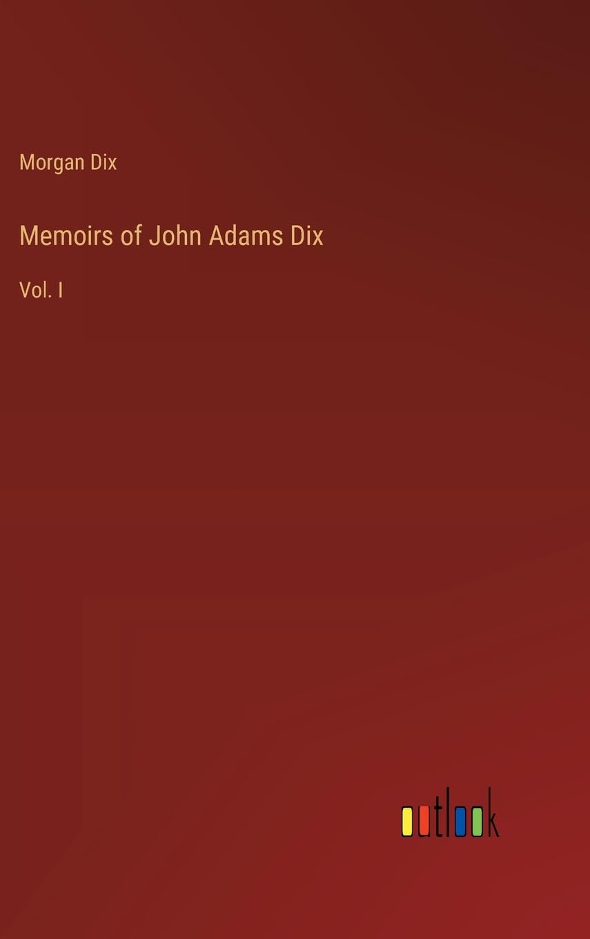 Memoirs of John Adams Dix: Vol. I