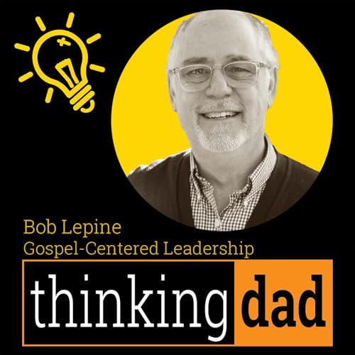 Bob Lepine - Gospel-Centered Leadership at Home and In the Church