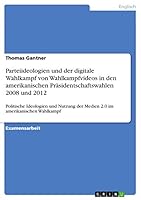 Parteiideologien Und Der Digitale Wahlkampf Von Wahlkampfvideos in Den Amerikanischen Prasidentschaftswahlen 2008 Und 2012 3656966028 Book Cover