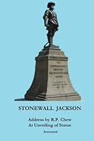 Stonewall Jackson : Address by R. P. Chew at Unveiling of Statue, Annotated 1494305852 Book Cover