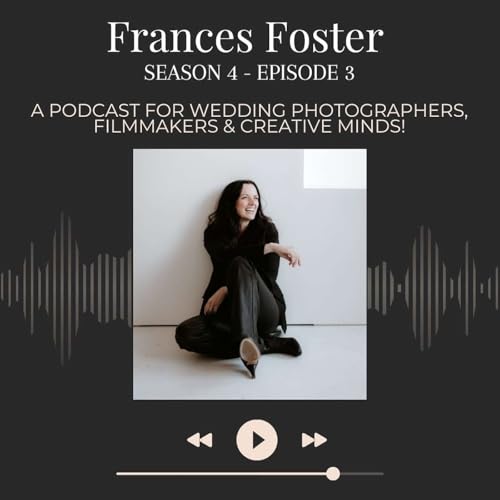 Frances Foster: Creativity, Change & Building a Sustainable Wedding Photography Business