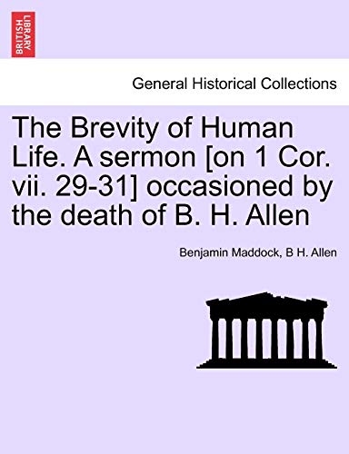 The Brevity of Human Life. a Sermon [on 1 Cor. VII. 29-31] Occasioned by the Death of B. H. Allen