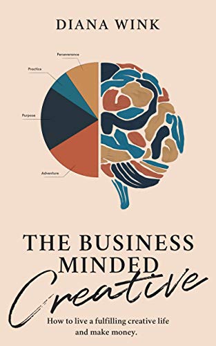 The Business Minded Creative: How To Live A Fulfilling Creative Life And Make Money (Books for Storytellers)