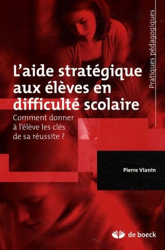 L'aide stratégique aux élèves en difficulté scolaire: Comment donner à l'élève les clés de sa réussite