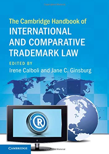 The Cambridge Handbook of International and Comparative Trademark Law (Cambridge Law Handbooks) The Cambridge Handbook of International and Comparative Trademark Law (Cambridge Law Handbooks)
