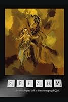 Eeezum: ...an unapologetic look at the sovereignty of God. B0D1R18WVQ Book Cover