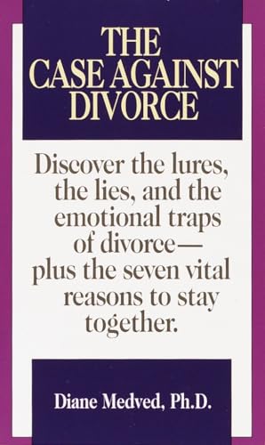 The Case Against Divorce: Discover the Lures, the Lies, and the Emotional Traps of Divorce-Plus the Seven Vital Reasons to Stay Together