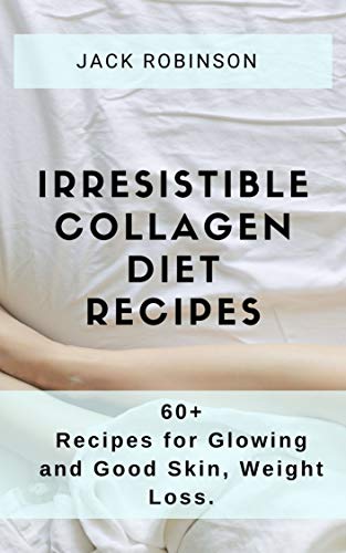 Irresistible Collagen Diet Recipes : 60+ Recipes for Glowing and Good Skin, Weight Loss (English Edi