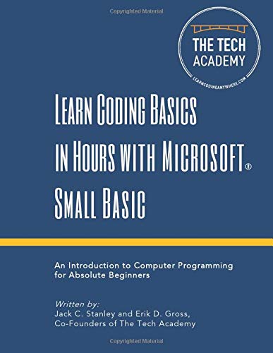 Learn Coding Basics in Hours with Small Basic: An Introduction to Computer Progamming for Absolute Beginners