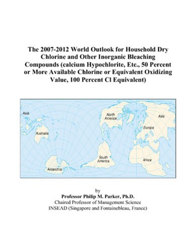 The 2007-2012 World Outlook for Household Dry Chlorine and Other Inorganic Bleaching Compounds (calcium Hypochlorite, Etc., 50 Percent or More ... Oxidizing Value, 100 Percent Cl Equivalent)