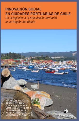 Innovación social en ciudades portuarias de Chile. De la logística a la articulación territorial en la Región del Biobío (Spanish Edition)