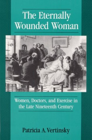 Télécharger The Eternally Wounded Woman: Women, Doctors, and Exercise in the Late Nineteenth Century Gratuit