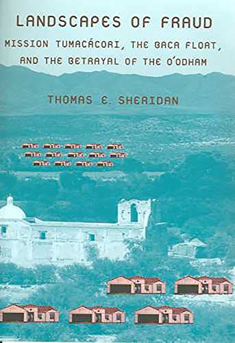 Landscapes of Fraud: Mission Tumacácori, the Baca Float, and the Betrayal of the O’odham (La Frontera: People and...