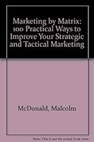 Marketing by Matrix: 100 Practical Ways to Improve Your Strategic and Tactical Marketing 0844234559 Book Cover