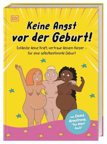 Keine Angst vor der Geburt!: Gestalte die Geburt aktiv und positiv mit! Ein bunter, unterhaltsamer Ratgeber der Naked Doula Emma Armstrong