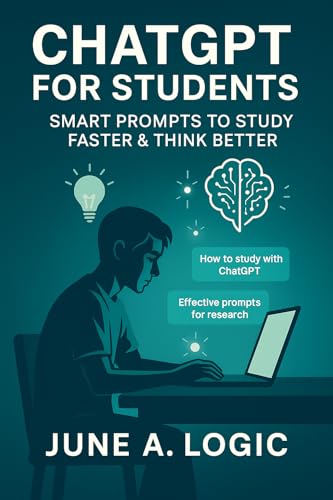ChatGPT for Students: Smart Prompts to Study Faster & Think Better: Unlock Better Grades, Faster Learning & Sharper Thinking Using Al-Powered Study Techniques for School, Exams & Everyday Life