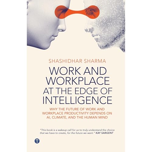 Work & Workplace at the Edge of Intelligence: Why the Future of Work and Workplace Productivity Depends on AI, Climate, a