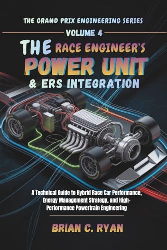THE RACE ENGINEER’S POWER UNIT & ERS INTEGRATION: A Technical Guide to Hybrid Race Car Performance, Energy Management Strategy, and High-Performance ... (THE GRAND PRIX ENGINEERING SERIES)