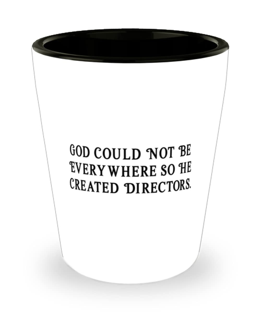 God Could Not Be Everywhere So He Created. Director Shot Glass, Useful Director Gifts, Ceramic Cup For Men Women from Coworkers, Director graduation gift ideas, What to get a director for graduation,