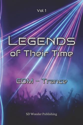 Legends of Their Time: EDM - Trance: From Goa roots to global mainstages - Artists, Tracks and...