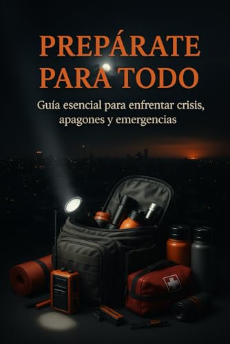 Preparate para todo: Guia esencial para enfrentar crisis, apagones y emergencias