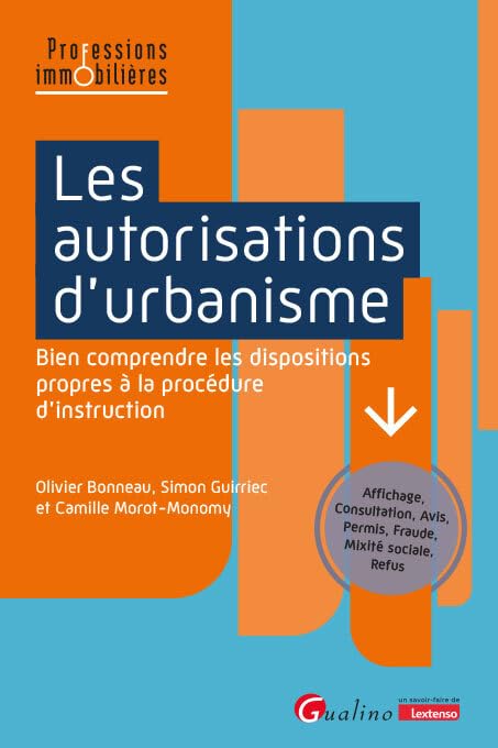 Les autorisations d'urbanisme: Bien comprendre les dispositions propres à la procédure d'instruction - Affichage, Consultation, Avis, Permis, Fraude, Mixité sociale, Refus
