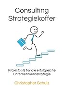 Consulting Strategiekoffer : Praxistools F?r Die Erfolgreiche Unternehmensstrategie 1671204301 Book Cover