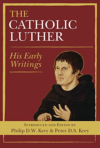 The Catholic Luther: His Early Writings The Catholic Luther: His Early Writings