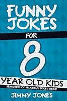 Funny Jokes For 8 Year Old Kids: Hundreds of really funny, hilarious Jokes, Riddles, Tongue Twisters and Knock Knock Jokes for 8 year old kids! (Funny Jokes For Kids Book 5) 1790628962 Book Cover