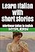 Learn Italian with Short Stories: Interlinear Italian to English (Learn Italian with Interlinear Stories for Beginners and Advanced Readers)