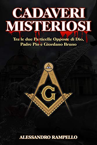 Cadaveri Misteriosi: Tra Le due Particelle Opposte di Dio, Padre Pio e Giordano Bruno di [Alessandro  Rampello]