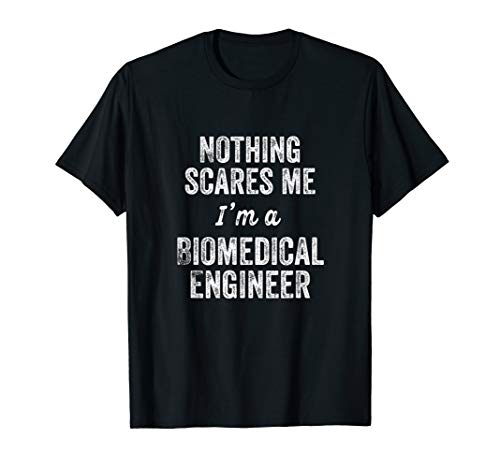 Biomedical Engineer Gift Nothing Scares Me Funny Medical T-Shirt