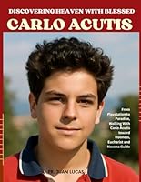 DISCOVERING HEAVEN WITH BLESSED CARLO ACUTIS: From Playstation to Paradise, Walking With Carlo Acutis toward Holiness, Eucharist and Novena Guide B0F5N4S43B Book Cover