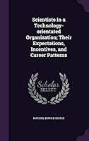 Scientists in a technology-orientated organization; their expectations, incentives, and career patterns 134188497X Book Cover
