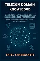 Telecom Domain Knowledge: Complete Professional Guide for Business and Tech Professionals: Global Study Resource for Career Shifts into Telecom Indust B0FLX9Y271 Book Cover