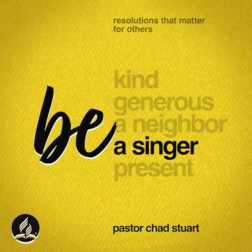 "Be a Singer" with Pastor Chad Stuart - Resolutions That Matter for Others: Part Four - Jan. 24, 2026