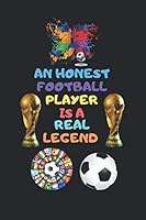 An Honest Football Player Is a Real Legend : A Football Lovers Book, a Blank Journal Notebook, All Time Legendary 1653740388 Book Cover