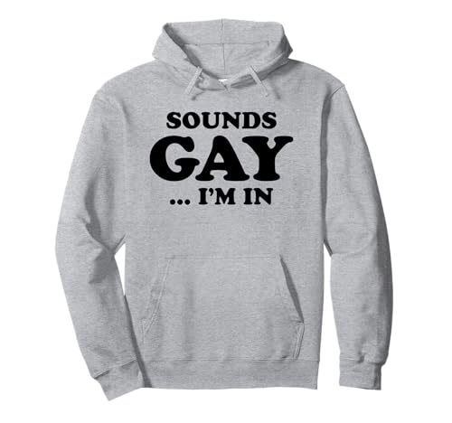 SOUNDS GAY I'M IN Funny Humorous Pride Declaración Humor LGBT Sudadera con Capucha
