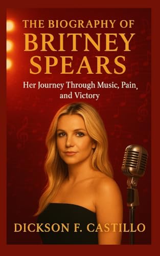 The Biography of Britney Spears: Her Journey Through Music, Pain, and Victory (English Edition)