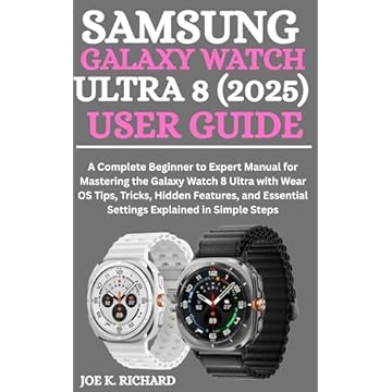 SAMSUNG GALAXY WATCH ULTRA 8 (2025) USER GUIDE: A Complete Beginner to Expert Manual for Mastering the Galaxy Watch 8 Ultra with Wear OS Tips, Tricks, ... Essential Settings Explain (English Edition)