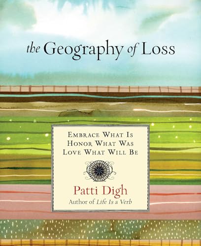 Geography of Loss: Embrace What Is, Honor What Was, Love What Will Be Geography of Loss: Embrace What Is, Honor What Was, Love What Will Be