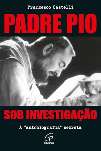 Padre Pio: Sob investigação: A autobiografia secreta