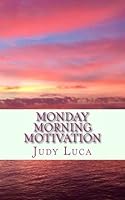 Monday Morning Motivation: Inspiration To Start Your Week Off Right 1979789924 Book Cover