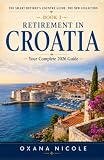 Retirement in Croatia: Your Complete Guide to Residency, Healthcare, Cost of Living, Taxes, and the Best Places to Retire on Croatia's Adriatic Coast ... Retiree's Country Guide: The New Collection)