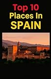 Top 10 Places In Spain (Aarons Top 10 Places In)