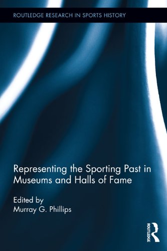 Representing the Sporting Past in Museums and Halls of Fame (Routledge Research in Sports History)
